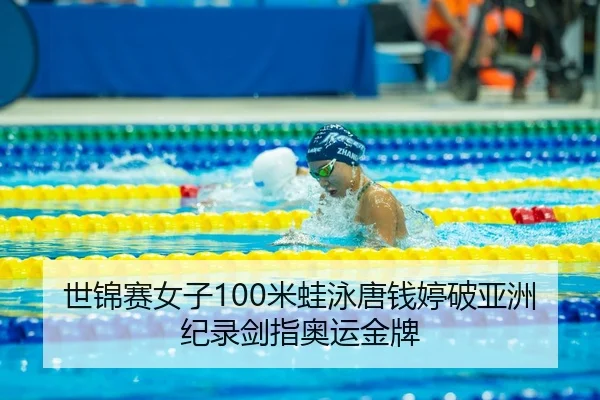 世锦赛女子100米蛙泳唐钱婷破亚洲纪录剑指奥运金牌